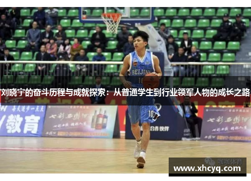 刘晓宇的奋斗历程与成就探索：从普通学生到行业领军人物的成长之路