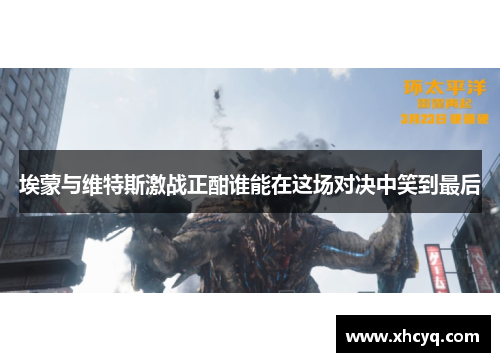 埃蒙与维特斯激战正酣谁能在这场对决中笑到最后