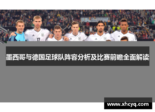 墨西哥与德国足球队阵容分析及比赛前瞻全面解读